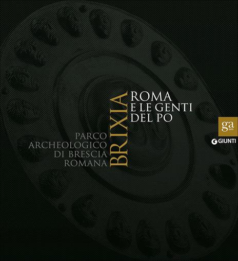 Brixia. Roma e le genti del Po. Parco archeologico di Brescia romana. Catalogo della mostra (Brescia, 9 maggio 2015-17 gennaio 2016). Ediz. illustrata - copertina