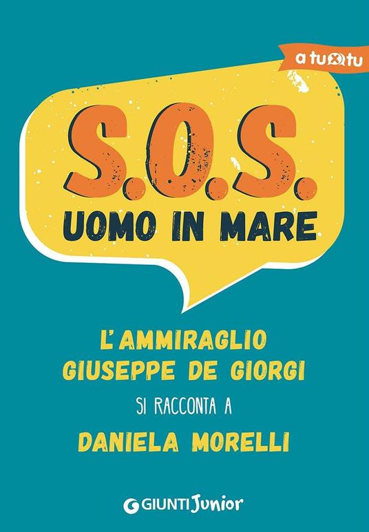 S.O.S. Uomo in mare. L'ammiraglio Giuseppe De Giorgi si racconta a Daniela Morelli - Daniela Morelli - copertina