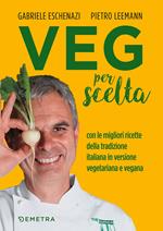 Veg per scelta. Con le migliori ricette della tradizione italiana in versione vegetariana e vegana