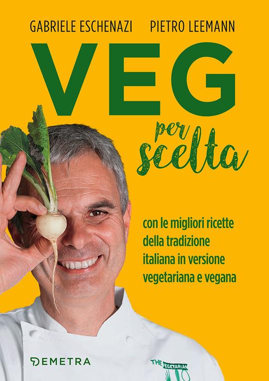 Veg per scelta. Con le migliori ricette della tradizione italiana in versione vegetariana e vegana - Gabriele Eschenazi,Pietro Leemann - copertina