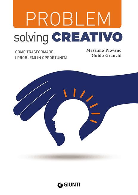 Problem solving creativo. Come trasformare i problemi in opportunità - Massimo Piovano,Guido Granchi - copertina