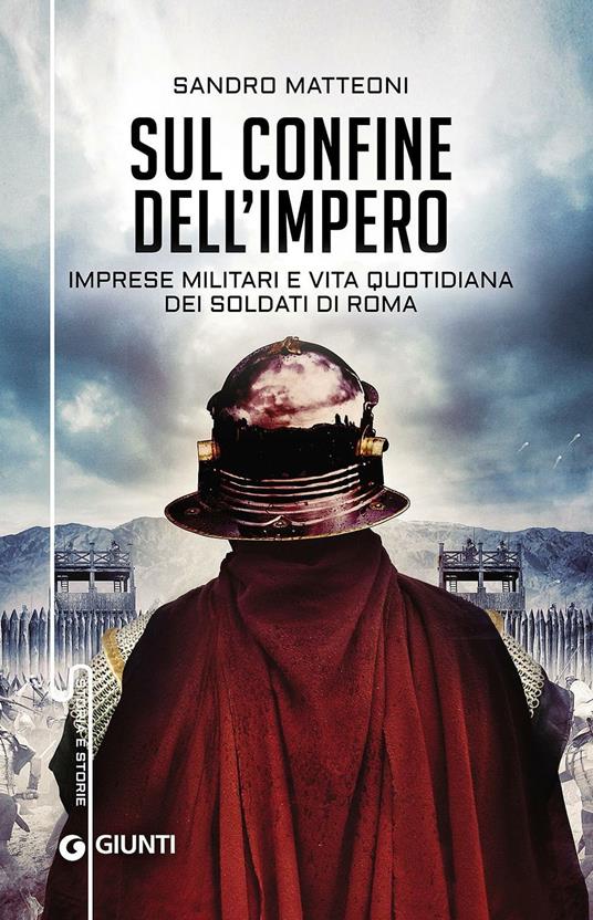 Sul confine dell'Impero. Imprese militari e vita quotidiana dei soldati di Roma - Sandro Matteoni - copertina