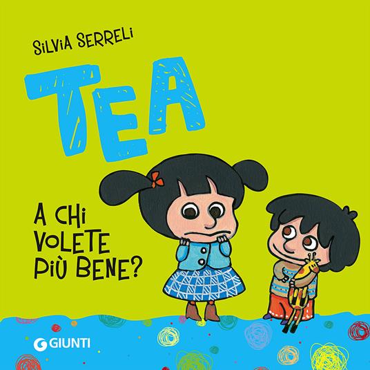 A chi volete più bene? Tea. Ediz. illustrata - Silvia Serreli - copertina