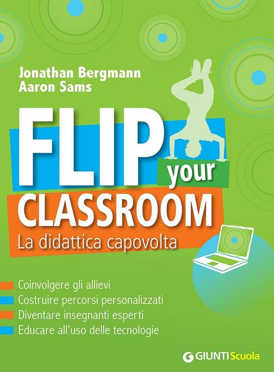 Flip your classroom. La didattica capovolta - Jonathan Bergmann,Aaron Sams - copertina