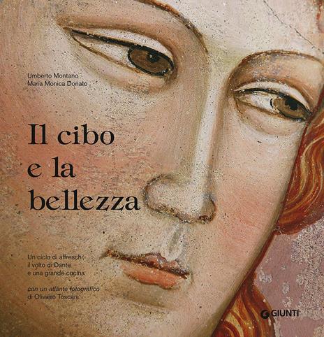 Il cibo e la bellezza. Un ciclo di affreschi, il volto di Dante e una grande cucina - Umberto Montano,M. Monica Donato - copertina
