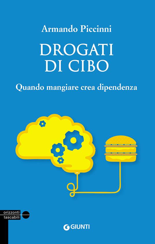 Drogati di cibo. Quando mangiare crea dipendenza - Armando Piccinni - copertina