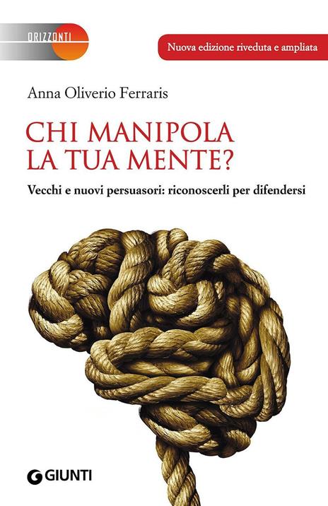 Chi manipola la tua mente? Vecchi e nuovi persuasori: riconoscerli per difendersi - Anna Oliverio Ferraris - copertina