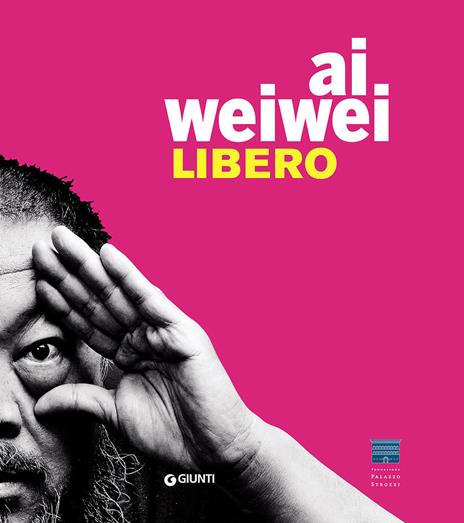 Ai Weiwei. Libero. Catalogo della mostra (Firenze, Palazzo Strozzi, 23 settembre 2016-22 gennaio 2017). Ediz. illustrata - copertina