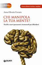 Chi manipola la tua mente? Vecchi e nuovi persuasori: riconoscerli per difendersi. Nuova ediz.