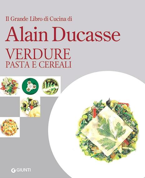 Il grande libro di cucina di Alain Ducasse. Verdure, pasta e cereali - copertina
