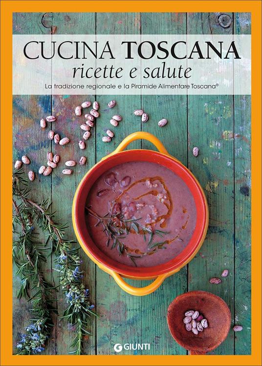 Cucina toscana. Ricette e salute. La tradizione regionale e la Piramide Alimentare Toscana - copertina