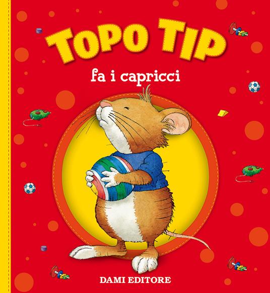 Topo Tip fa i capricci. Ediz. a colori - Anna Casalis,Marco Campanella - 2