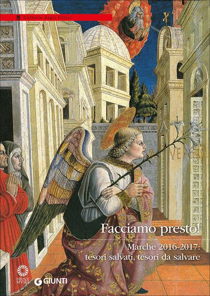 Facciamo presto! Marche 2016-2017: tesori salvati, tesori da salvare. Catalogo della mostra (Firenze, Galleria degli Uffizi, 28 marzo-30 luglio 2017). Ediz. illustrata - copertina