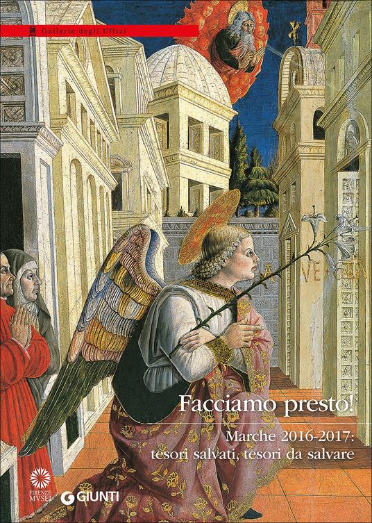 Facciamo presto! Marche 2016-2017: tesori salvati, tesori da salvare. Catalogo della mostra (Firenze, Galleria degli Uffizi, 28 marzo-30 luglio 2017). Ediz. illustrata - copertina