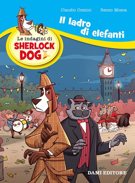 Il ladro di elefanti. Le indagini di Sherlock Dog. Ediz. a colori - Renzo Mosca,Claudio Comini - copertina