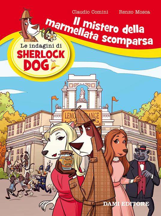 Il mistero della marmellata scomparsa. Le indagini di Sherlock Dog. Ediz. a colori - Renzo Mosca,Claudio Comini - copertina