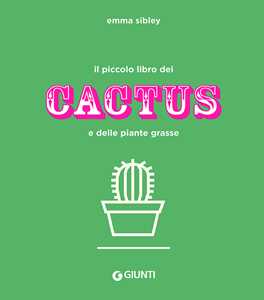 Il piccolo libro dei cactus e delle piante grasse. Ediz. a colori