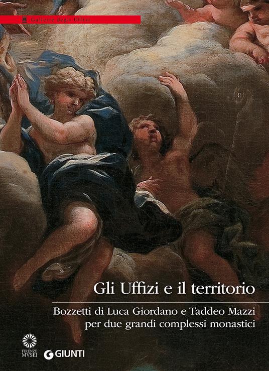 Gli Uffizi e il territorio. Bozzetti di Luca Giordano e Taddeo Mazzi per due grandi complessi monastici - copertina