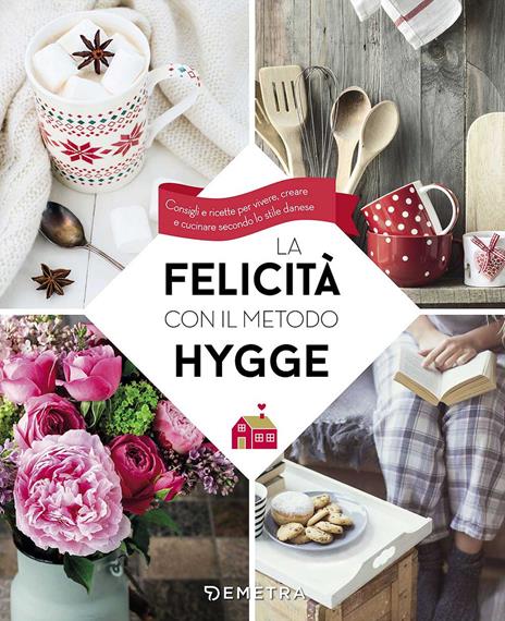 La felicità con il metodo Hygge. Consigli e ricette per vivere, creare e cucinare secondo lo stile danese - copertina