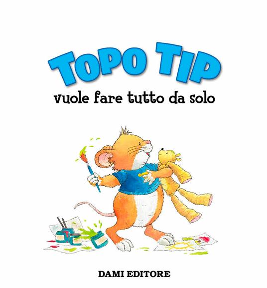 Topo Tip vuole fare tutto da solo - Annalisa Lay - Libro - Dami Editore - Topo  Tip