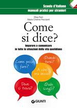 Come si dice? Imparare a comunicare in tutte le situazioni della vita quotidiana