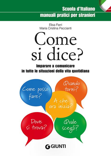 Come si dice? Imparare a comunicare in tutte le situazioni della vita quotidiana - Elisa Ferri,M. Cristina Peccianti - copertina