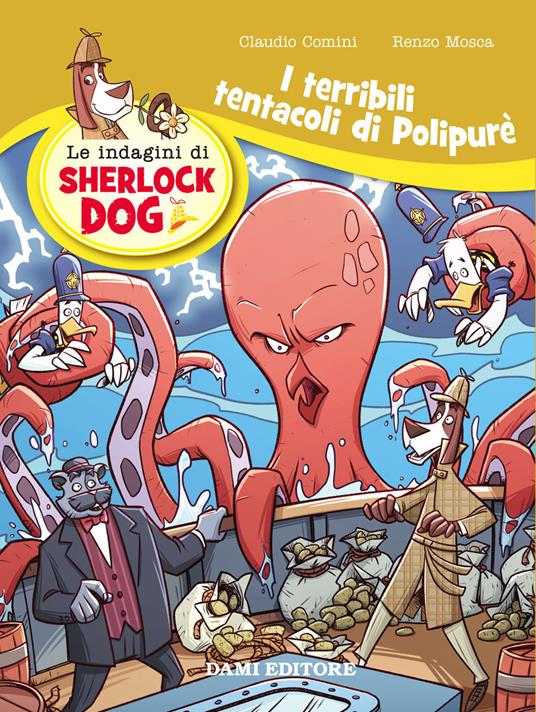 I terribili tentacoli di Polypurè. Le indagini di Sherlock Dog. Ediz. a colori - Renzo Mosca,Claudio Comini - copertina