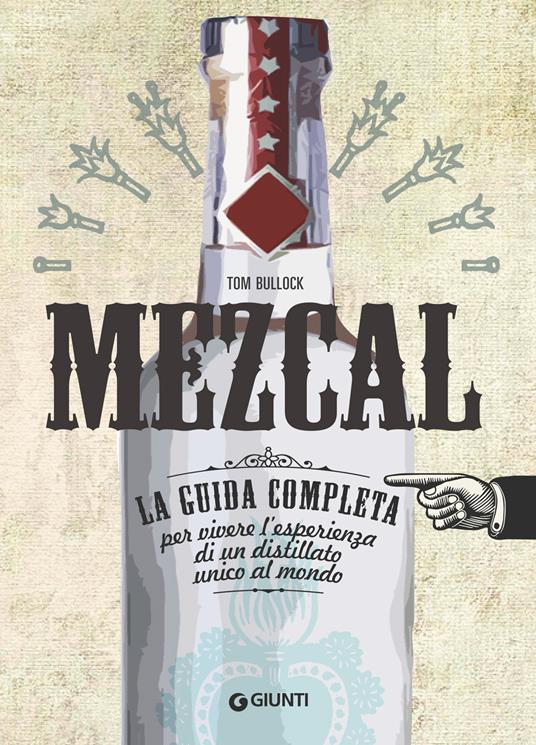 Mezcal. La guida completa per vivere l'esperienza di un distillato unico al mondo - Tom Bullock - copertina