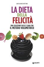 La dieta della felicità. Una soluzione facile e sana con il metodo volumetrico