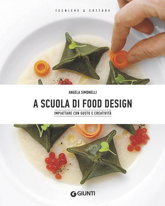A scuola di food design. Impiattare con gusto e creatività - Angela Simonelli - copertina