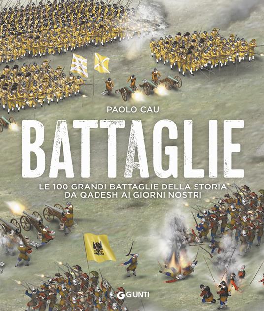 Battaglie. Le 100 grandi battaglie della storia da Qadesh ai giorni nostri - Paolo Cau - copertina
