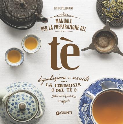 Manuale per la preparazione del tè. Degustazione e varietà. La cerimonia del tè. Stili di infusione - Davide Pellegrino - copertina