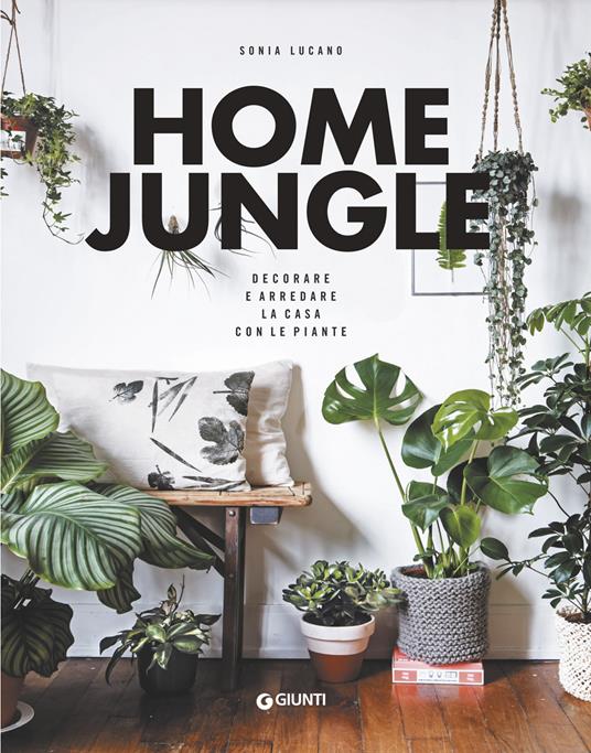 Home jungle. Decorare e arredare la casa con le piante - Sonia Lucano - copertina