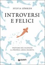 Introversi e felici. Trovare nel silenzio la propria arma segreta