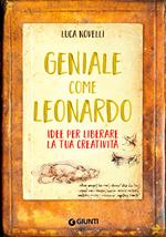 Geniale come Leonardo. Idee per liberare la tua creatività