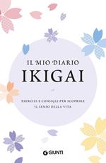 Il mio diario Ikigai. Esercizi e consigli per scoprire il senso della vita