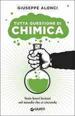 Tutta questione di chimica. Sette brevi lezioni sul mondo che ci circonda