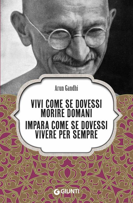 Vivi come se dovessi morire domani. Impara come se dovessi vivere per sempre - Arun Gandhi - copertina