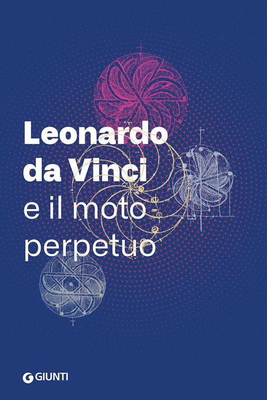 Leonardo da Vinci e il moto perpetuo - Andrea Bernardoni - Libro