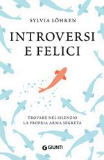 Introversi e felici. Trovare nel silenzio la propria arma segreta