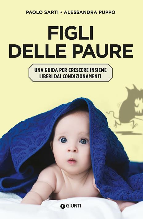 Figli delle paure. Una guida per crescere insieme liberi da condizionamenti - Paolo Sarti,Puppo Alessandra - copertina
