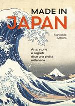 Made in Japan. Arte, storie e segreti di una civiltà millenaria. Ediz. a colori