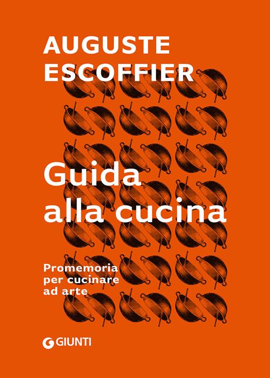 Guida alla cucina. Promemoria per cucinare ad arte - Auguste Escoffier -  Libro - Giunti Editore 