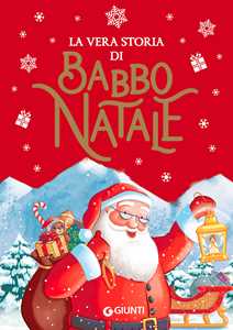 La vera storia di Babbo Natale. Ediz. illustrata