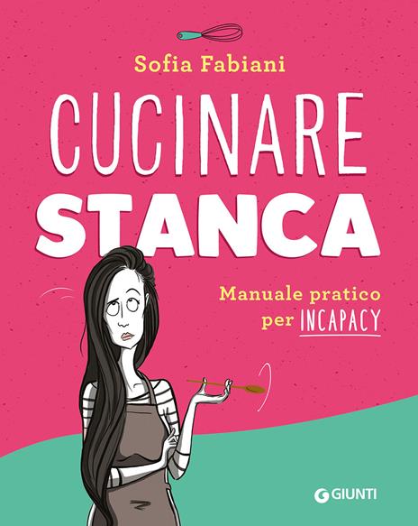 Cucinare stanca. Manuale pratico per incapacy - Sofia Fabiani - copertina