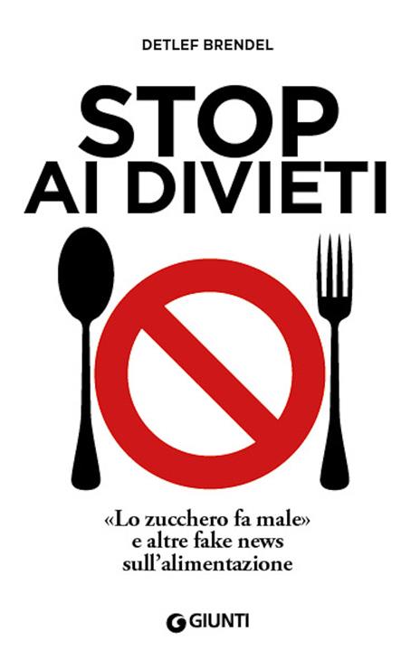 Stop ai divieti. «Lo zucchero fa male» e altre fake news sull'alimentazione - Detlef Brendel - copertina