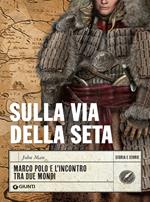 Sulla via della seta. Marco Polo e l'incontro tra due mondi