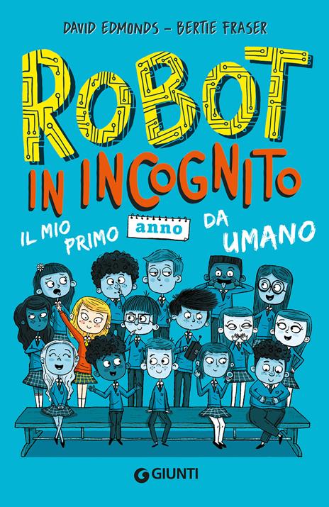 Robot in incognito. Il mio primo anno da umano - David Edmonds,Bertie Fraser - copertina