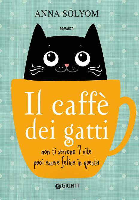 Il caffè dei gatti. Non ti servono 7 vite, puoi essere felice in questa! - Anna Sólyom - copertina