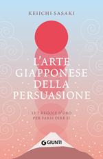 L'arte giapponese della persuasione. Le 7 regole per farsi dire sì